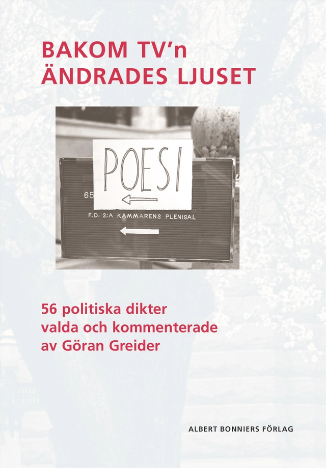 Bakom TV'n ändrades ljuset : 56 politiska dikter valda och kommenterade av Göran Greider; Göran Greider; 2005