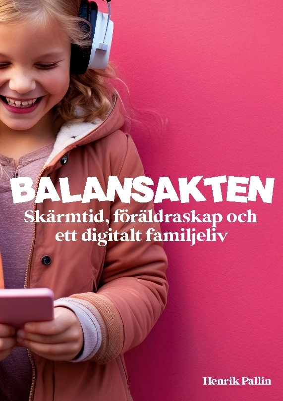 Balansakten : skärmtid, föräldraskap och ett digitalt familjeliv; Henrik Pallin; 2023
