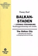Balkanstaden : i ständig förvandling : stadsbyggnadsmässigt och etniskt = [The Balkan City] : [planning and ethnicity undergoing continual change]; Tommy Book; 1996