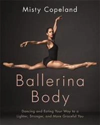 Ballerina body - dancing and eating your way to a lighter, stronger, and mo; Misty Copeland; 2017