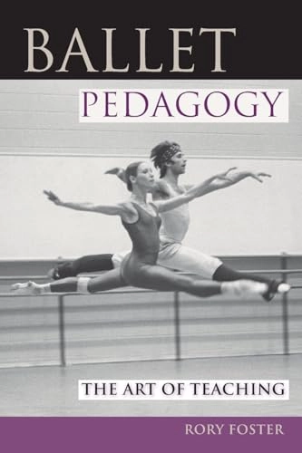 Ballet pedagogy : the art of teaching; Rory. Foster; 2010