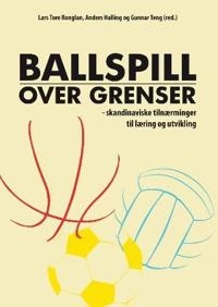 Ballspill over grenser : skandinaviske tilnærminger til læring og utvikling; Lars Tore Ronglan; 2009