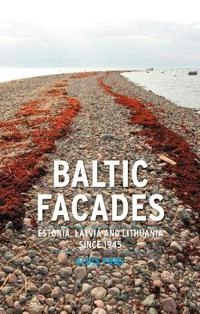 Baltic facades : Estonia, Latvia and Lithuania since 1945; Aldis Purs; 2012
