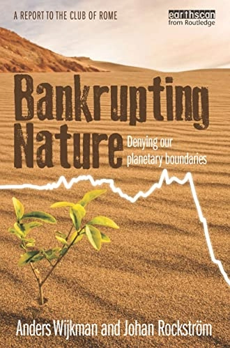 Bankrupting nature : denying our planetary boundaries; Anders Wijkman; 2012