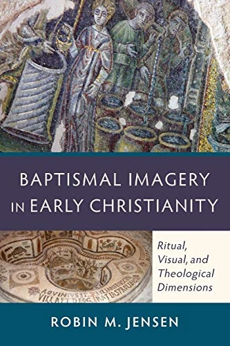 Baptismal imagery in early Christianity : ritual, visual, and theological dimensions; Robin Margaret Jensen; 2012