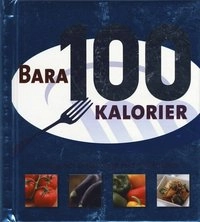 Bara 100 Kalorier : snabba och enkla recept med 100 kalorier; Gina Steer; 2008