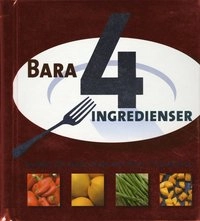 Bara 4 ingredienser : snabba och enkla recept med bara 4 ingredienser; Linda Doeser; 2008