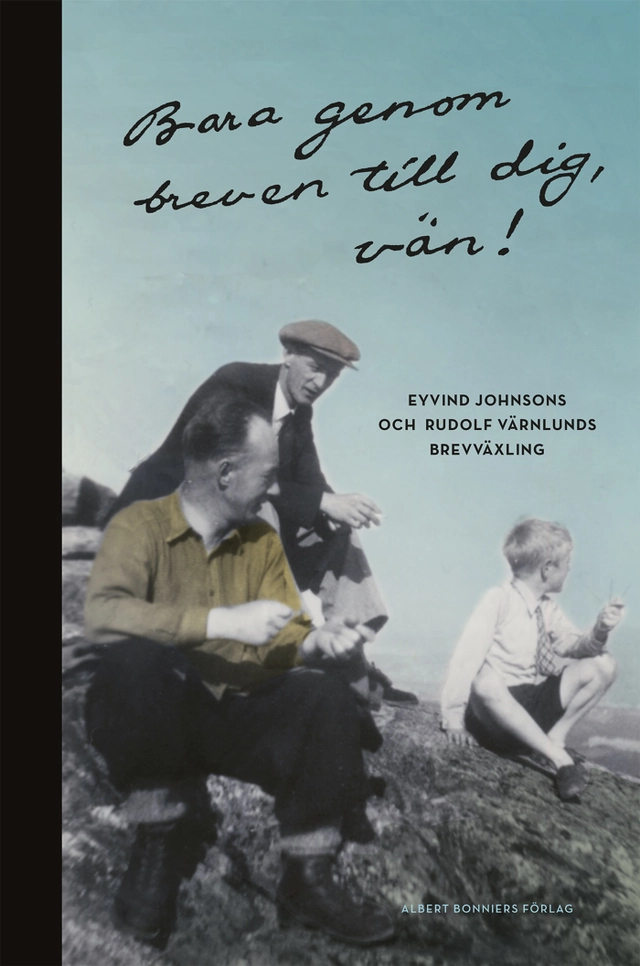 Bara genom breven till dig, vän! : Eyvind Johnsons och Rudolf Värnlunds brevväxling; Birgit Munkhammar, Magnus Bergh, Eyvind Johnson, Rudolf Värnlund; 2018