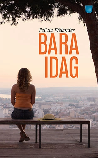 Bara idag; Felicia Welander; 2017