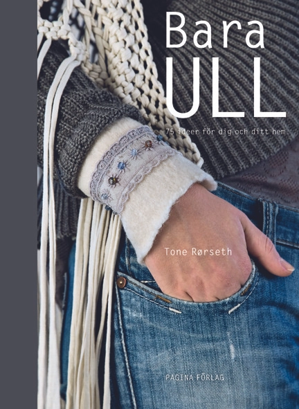 Bara ull - 75 idéer för dig och ditt hem; Tone Rörseth; 2014