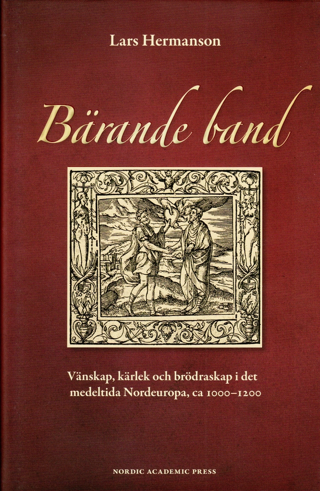 Bärande band : vänskap, kärlek och brödraskap i det medeltida Nordeuropa, ca 1000-1200; Lars Hermansson; 2009
