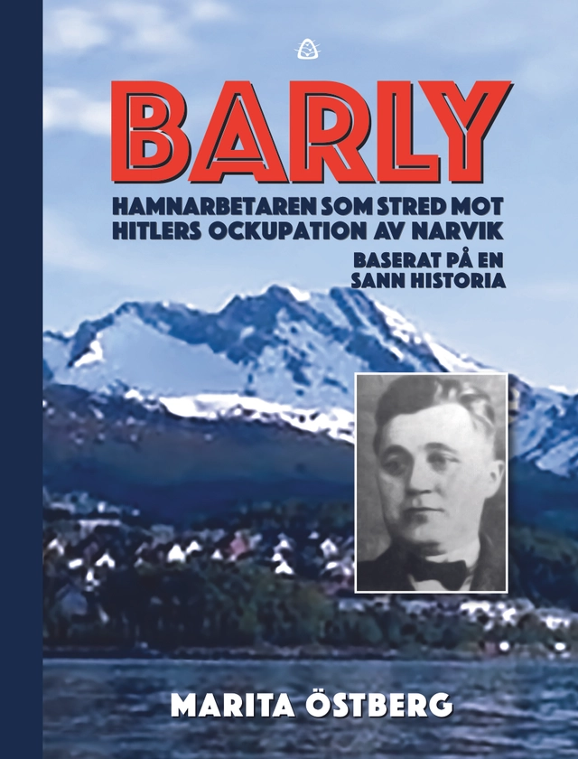 Barly : hamnarbetaren som stred mot Hitlers ockupation av Narvik - baserat på en sann historia; Marita Östberg; 2018