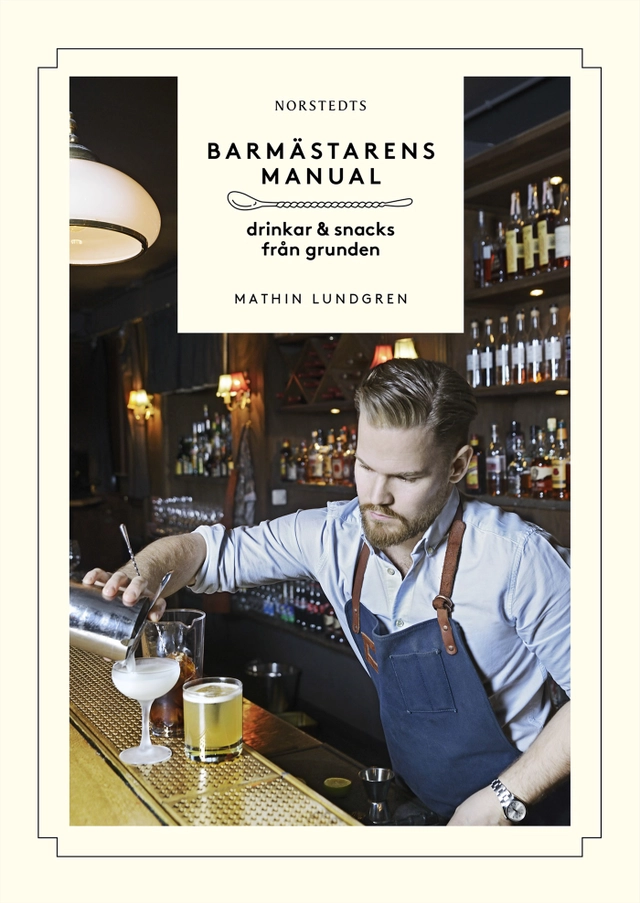 Barmästarens manual : drinkar & snacks från grunden; Mathin Lundgren; 2014