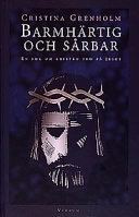 Barmhärtig och sårbar : en bok om kristen tro på Jesus; Cristina Grenholm; 1999