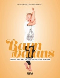 Barn i balans : kreativa rörelser och aktiviteter i skolan och på fritiden; Anette Ljungberg, Madeleine Göransson; 2015
