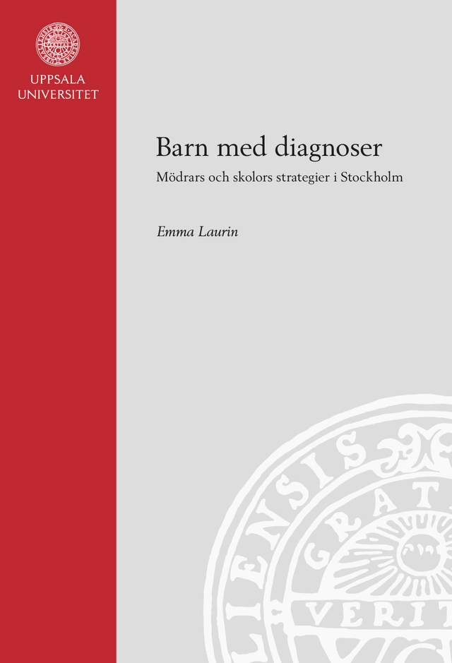 Barn med diagnoser: Mödrars och skolors strategier i Stockholm; Emma Laurin; 2021