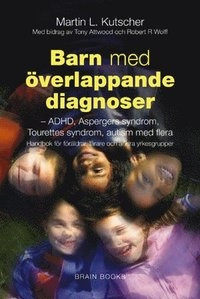 Barn med överlappande diagnoser : ADHD, inlärningssvårigheter, Asperger, Tourette, bipolär sjukdom med flera; Martin L Kutscher; 2010