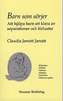 Barn som sörjer : att hjälpa barn att klara av separationer och förluster : [skilsmässa, dödsfall, frånvaro, adoption, fostervård, förlust av syskon]; Claudia Jewett Jarratt; 1996