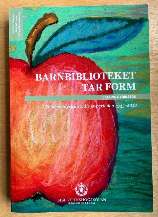 Barnbiblioteket tar form : en idéanalytisk studie av perioden 1945-2018; Catarina Eriksson; 2022