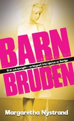 Barnbruden : 15 år och bortgift - en biografi från hjärtat av Sverige; Margaretha Nystrand; 2017