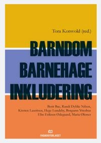 Barndom, barnehage, inkludering; Maria Øksnes, Elin Eriksen Ødegaard, Borgunn Ytterhus, Hege Lundeby, Kirsten Lauritsen, Randi Dyblie Nilsen, Berit Bae; 2011