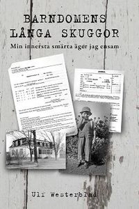 Barndomens långa skuggor :  min innersta smärta äger jag ensam; Ulf Westerblad; 2009