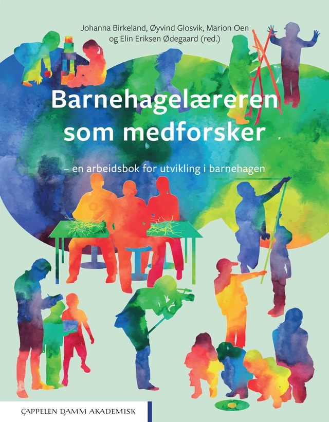 Barnehagelæreren som medforsker : en arbeidsbok for utvikling i barnehagen; Johanna Birkeland, Øyvind Glosvik, Marion Oen, Elin Eriksen Ødegaard; 2022