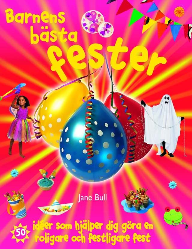 Barnens bästa fester : [50 idéer som hjälper dig göra en roligare och festligare fest]; Jane Bull; 2006