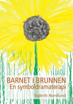 Barnet i brunnen : en symboldramaterapi; Sigbritt Nordlund; 2016