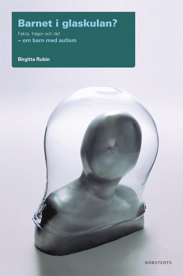 Barnet i glaskulan? : fakta, frågor och råd om barn med autism; Birgitta Rubin; 2006