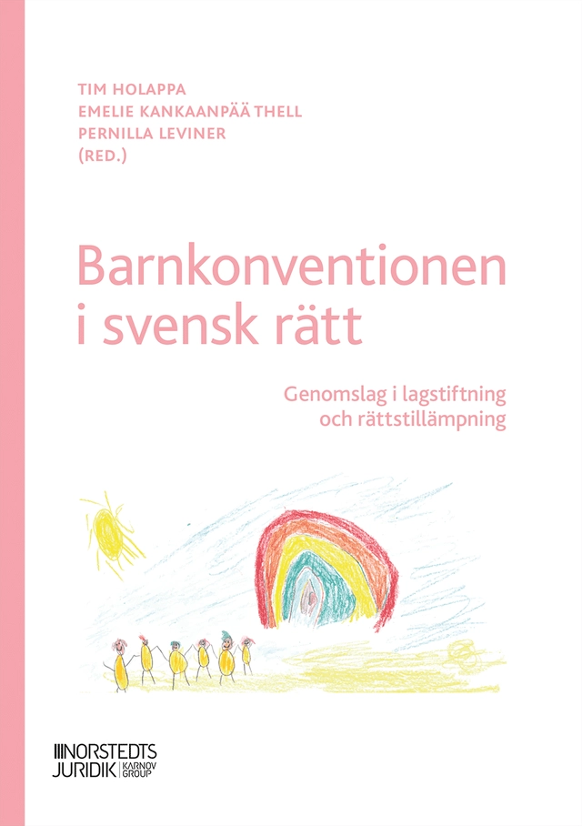 Barnkonventionen i svensk rätt : genomslag i lagstiftning och rättstillämpning; Tim Holappa, Emelie Kankaanpää Thell, Pernilla Leviner; 2025
