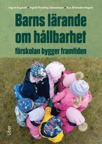 Barns lärande om hållbarhet; Ingrid Engdahl, Ingrid Pramling Samuelsson, Eva Ärlemalm-Hagsér; 2025