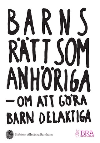 Barns rätt som anhöriga : en antologi om att göra barn delaktiga; Åsa Lundström Mattsson, BRA - Barns rätt som anhöriga (program), Allmänna barnhuset; 2015