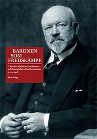 Baronen som fredskämpe : Theodor Adelswärd, idealismen och Interparlamentariska unionen 1914–1928; Ove Bring; 2013