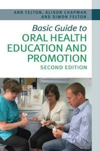 Basic Guide to Oral Health Education and Promotion; Simon Felton, Alison Chapman; 2013