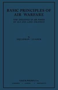 Basic Principles of Air Warfare (The Influence of Air Power on Sea and Land Strategy) (1927); "Squadron-Leader", Squadron-Leader, "Squadron-Leader"; 2011