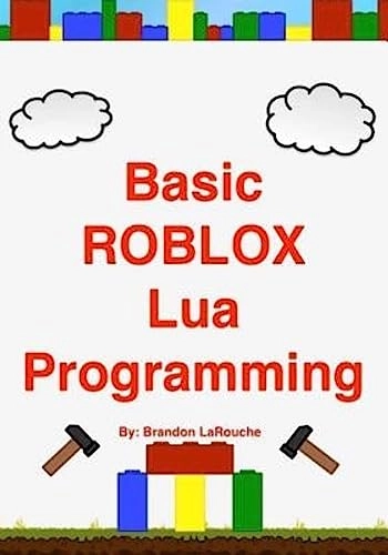 Basic ROBLOX Lua Programming: (Black and White Edition); Brandon John Larouche; 2012