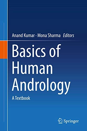 Basics of human andrology : a textbook; Anand Kumar, Mona Sharma; 2017