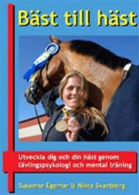Bäst till häst - utveckla dig och din häst genom tävlingspsykologi och mental träning; Susanne Egemar, Niina Svartberg; 2005