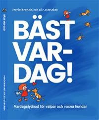 Bäst Var-Dag! : Vardagslydnad för valp och vuxen hund; Maria Brandel, Siv Svendsen; 2018