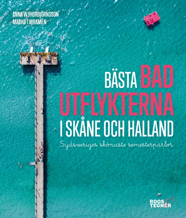 Bästa badutflykterna i Skåne och Halland : sydsveriges skönaste semesterpärlor; Anna W. Thorbjörnsson, Marko T. Wramén; 2021