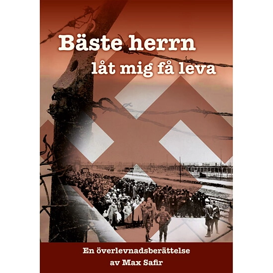 Bäste herrn, låt mig få leva : en överlevnadsberättelse; Max Safir; 2018