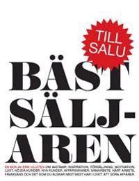 Bästsäljaren : om avstamp, inspiration, försäljning, motivation, lust, nöjda kunder, nya kunder, affärsvänner, samarbete, hårt arbete, framgång och det som du älskar näst mest här i livet: att göra affärer; Erik Ullsten; 2020