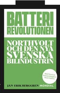 Batterirevolutionen : Northvolt och den nya svenska bilindustrin; Jan Erik Berggren; 2020