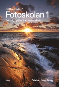Bättre bilder - fotoskolan. 1 : Viktor Sundberg lär dig optimal kamerateknik; Viktor Sundberg; 2011