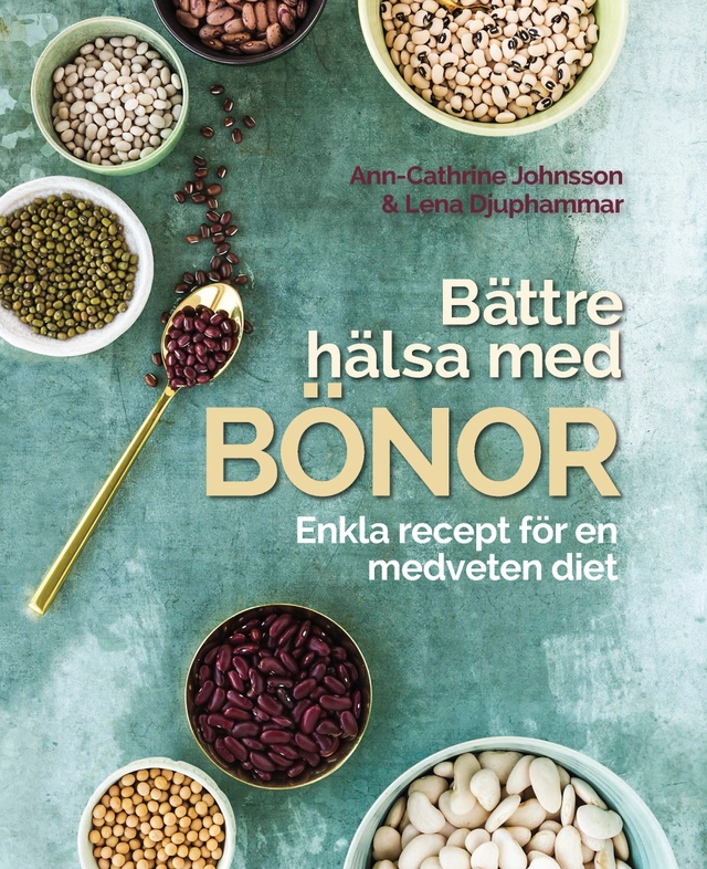 Bättre hälsa med bönor: Enkla recept för en medveten diet.; Ann-Cathrine Johnsson, Lena Djuphammar; 2018