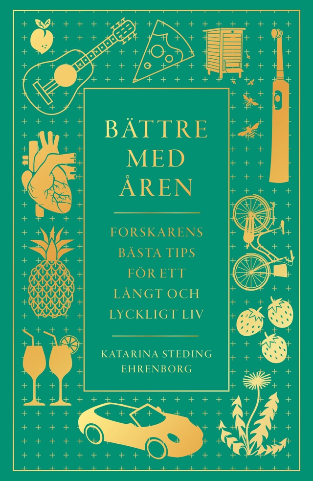 Bättre med åren : forskarens bästa tips för ett långt och lyckligt liv; Katarina Steding-Ehrenborg; 2022