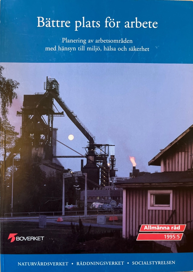Bättre plats för arbete: planering av arbetsområden med hänsyn till miljö, hälsa och säkerhetBoverkets allmänna råd; Ulf Troedson; 2004