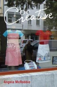 Be Creative: Making a Living in the New Culture Industries; Angela McRobbie; 2015