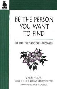 Be the person you want to find - relationship and self-discovery; Cheri Huber; 1997